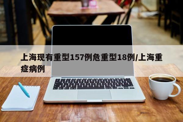 上海现有重型157例危重型18例/上海重症病例