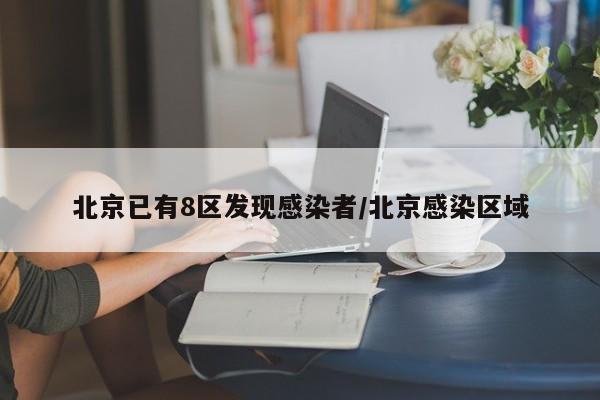 北京已有8区发现感染者/北京感染区域