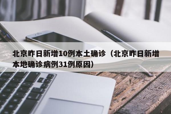 北京昨日新增10例本土确诊（北京昨日新增本地确诊病例31例原因）