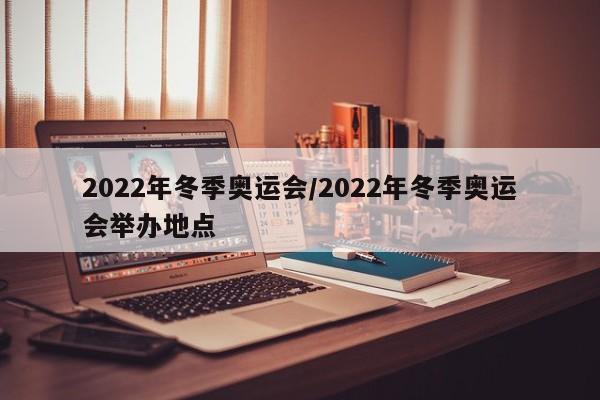 2022年冬季奥运会/2022年冬季奥运会举办地点