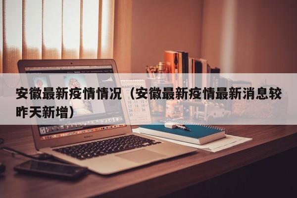 安徽最新疫情情况（安徽最新疫情最新消息较昨天新增）