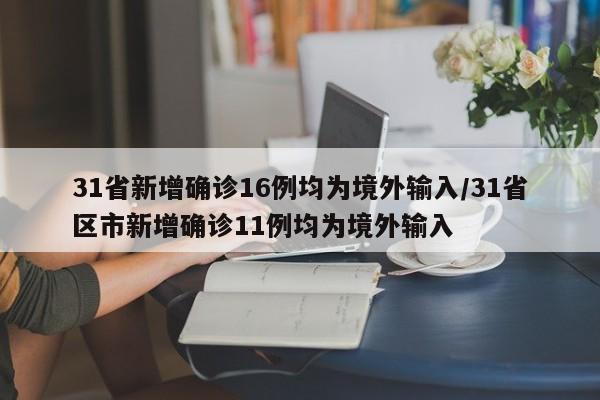 31省新增确诊16例均为境外输入/31省区市新增确诊11例均为境外输入