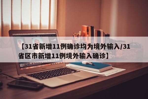 【31省新增11例确诊均为境外输入/31省区市新增11例境外输入确诊】