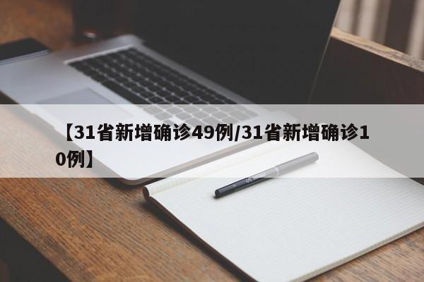 【31省新增确诊49例/31省新增确诊10例】