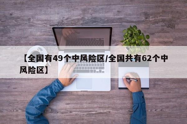 【全国有49个中风险区/全国共有62个中风险区】