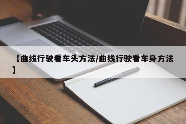 【曲线行驶看车头方法/曲线行驶看车身方法】