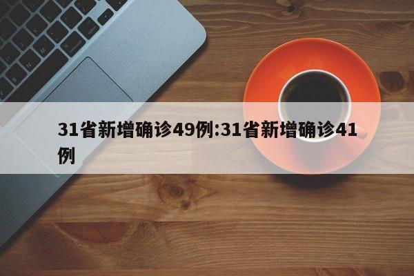 31省新增确诊49例:31省新增确诊41例