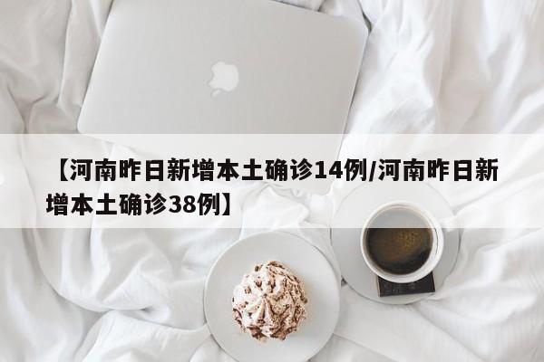 【河南昨日新增本土确诊14例/河南昨日新增本土确诊38例】