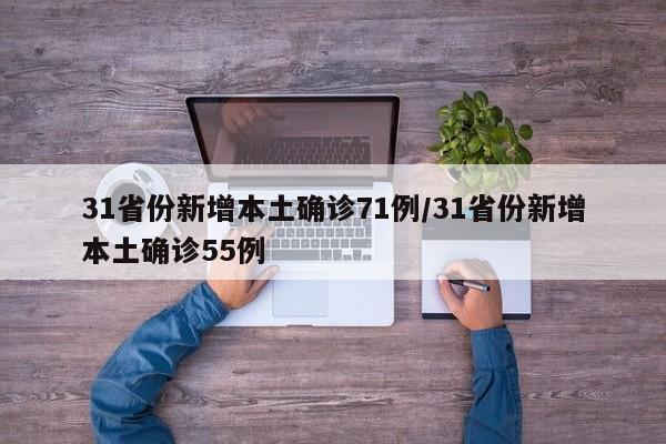 31省份新增本土确诊71例/31省份新增本土确诊55例