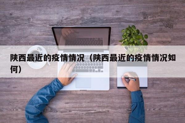 陕西最近的疫情情况（陕西最近的疫情情况如何）