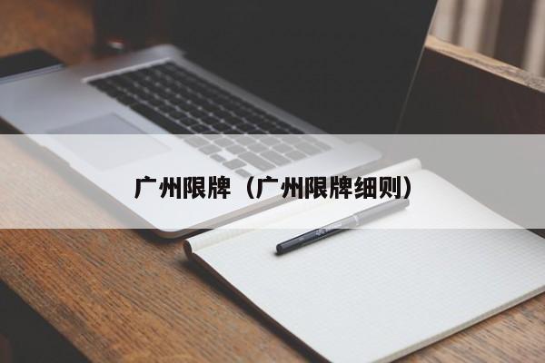 广州限牌（广州限牌细则）