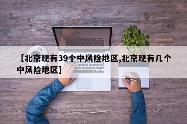 【北京现有39个中风险地区,北京现有几个中风险地区】