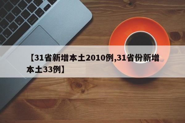 【31省新增本土2010例,31省份新增本土33例】