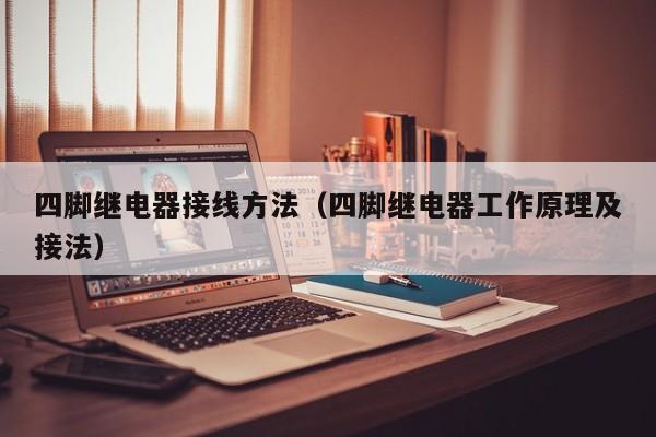 四脚继电器接线方法（四脚继电器工作原理及接法）