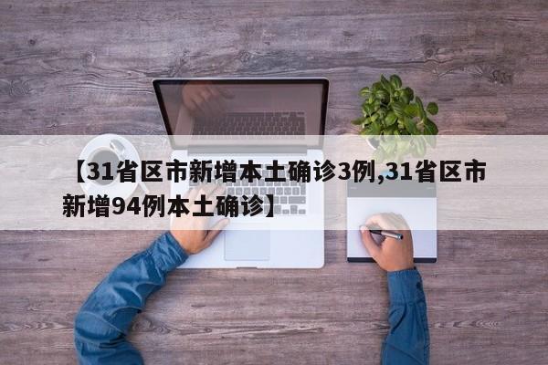 【31省区市新增本土确诊3例,31省区市新增94例本土确诊】