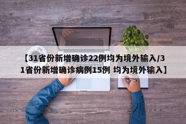 【31省份新增确诊22例均为境外输入/31省份新增确诊病例15例 均为境外输入】