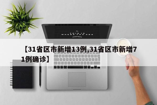 【31省区市新增13例,31省区市新增71例确诊】