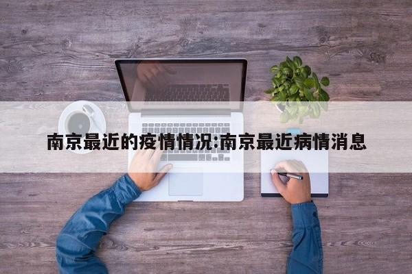 南京最近的疫情情况:南京最近病情消息