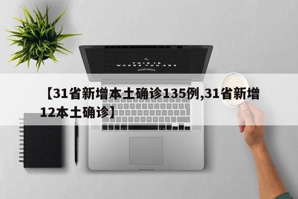 【31省新增本土确诊135例,31省新增12本土确诊】