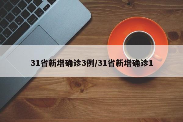31省新增确诊3例/31省新增确诊1