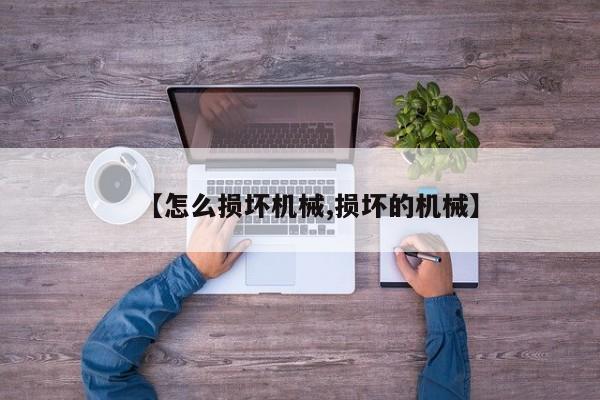 【怎么损坏机械,损坏的机械】
